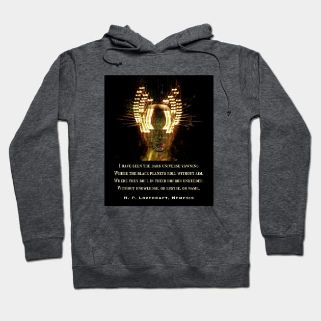 H. P. Lovecraft quote: "I have seen the dark universe yawning Where the black planets roll without aim, Where they roll in their horror unheeded, Without knowledge, or lustre, or name" Hoodie by artbleed